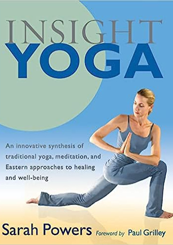 Insight Yoga. An Innovative Synthesis of Traditional Yoga, Meditation, and Eastern Approaches to Healing and Well-Being