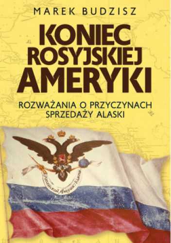 Koniec rosyjskiej Ameryki. Rozważania o przyczynach sprzedaży Alaski