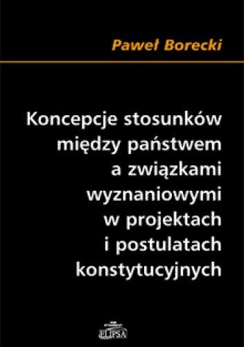 Koncepcje stosunków między państwem a związkami wyznaniowymi w projektach i postulatach konstytucyjnych