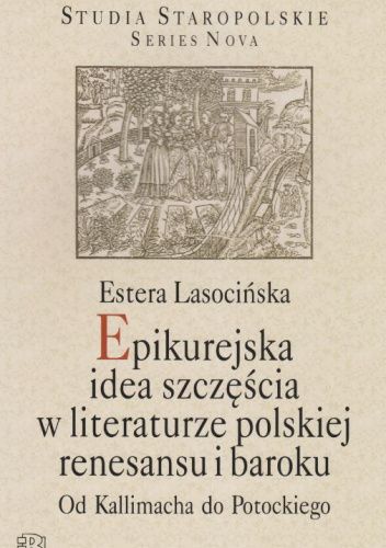 Epikurejska idea szczęścia w literaturze polskiej renesansu i baroku. Od Kallimacha do Potockiego