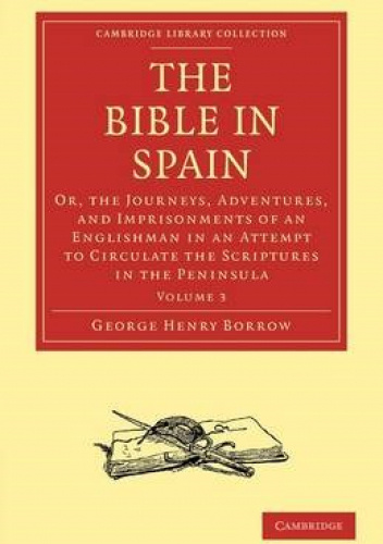 Bible in Spain. Or, the Journeys, Adventures, and Imprisonments of an Englishman in an Attempt to Circulate the Scriptures in the Peninsula