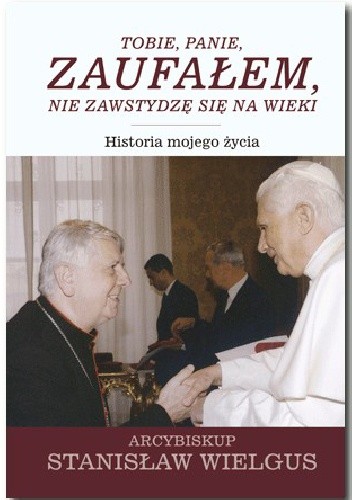 Tobie, Panie, zaufałem, nie zawstydzę się na wieki. Historia mojego życia