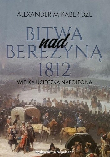 Bitwa nad Berezyną 1812. Wielka ucieczka Napoleona