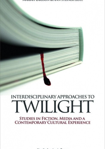Interdisciplinary Approaches to Twilight: Studies in Fiction, Media and a Contemporary Cultural Experience