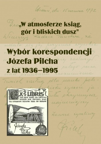 „W atmosferze ksiąg, gór i bliskich dusz”. Wybór korespondencji Józefa Pilcha z lat 1936–1995