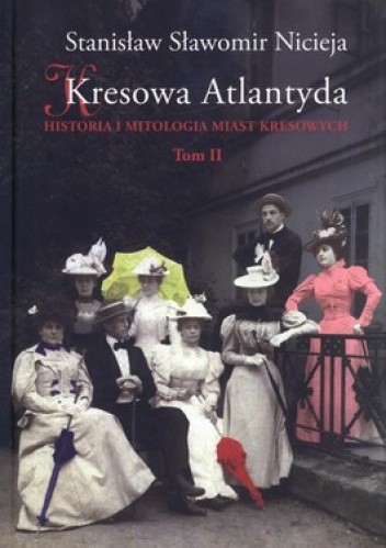 Kresowa Atlantyda. Historia i mitologia miast kresowych. Tom II