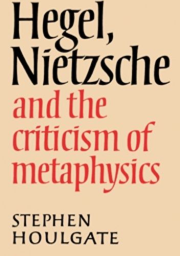 Hegel, Nietzsche and the Criticism of Metaphysics