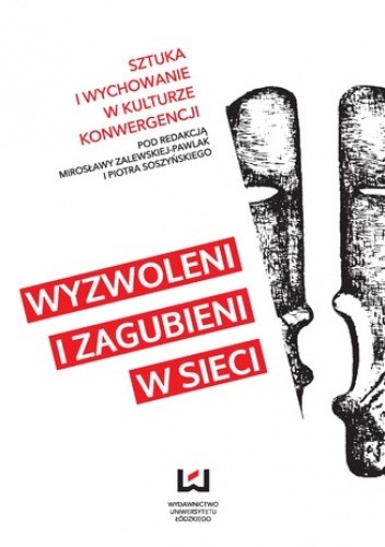 Wyzwoleni i zagubieni w sieci. Sztuka i wychowanie w kulturze konwergencji