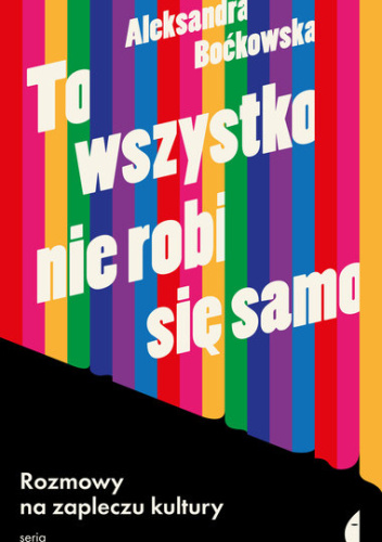 To wszystko nie robi się samo. Rozmowy na zapleczu kultury