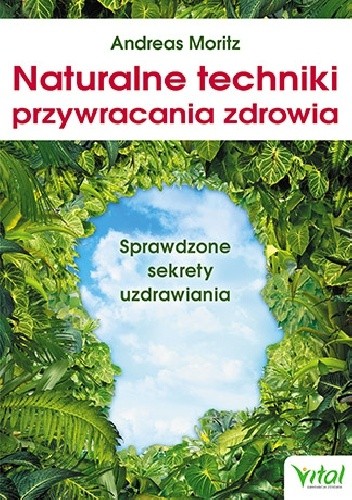 Naturalne techniki przywracania zdrowia. Sprawdzone sekrety uzdrawiania