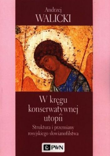 W kręgu konserwatywnej utopii. Struktura i przemiany rosyjskiego słowianofilstwa