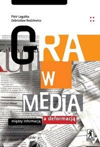 Gra w media. Między informacją a deformacją