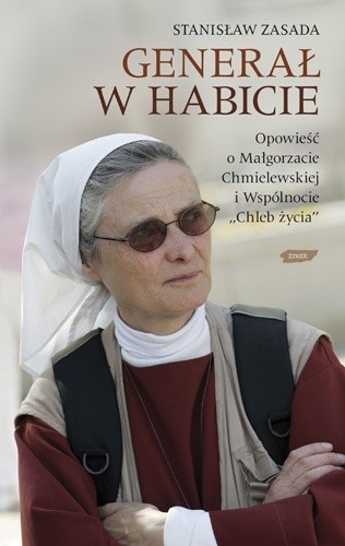 Generał w habicie. Opowieść o siostrze Małgorzacie Chmielewskiej i Wspólnocie Chleb Życia
