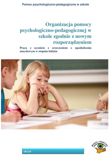Organizacja pomocy psychologiczno-pedagogicznej w szkole zgodnie z nowym rozporządzeniem. Praca z uczniem z orzeczeniem o upośledzeniu umysłowym w stopniu lekkim