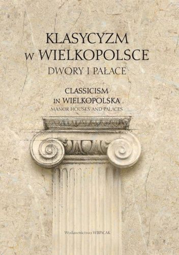 Klasycyzm w Wielkopolsce. Dwory i pałace