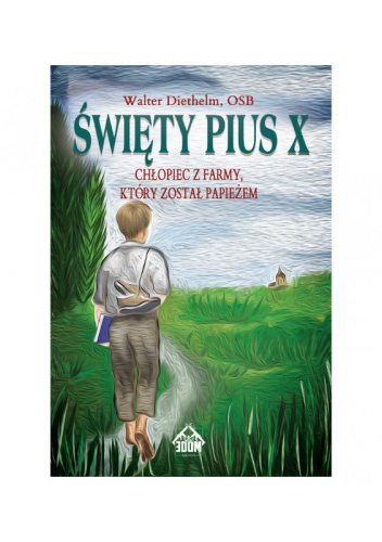 Święty Pius X. Chłopiec z farmy, który został papieżem