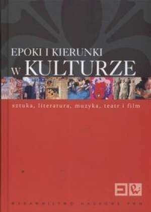 Epoki i kierunki w kulturze. Encyklopedia PWN. Sztuka, literatura, muzyka, teatr i film