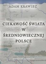 Ciekawość świata w średniowiecznej Polsce. Studium z dziejów geografii kreacyjnej