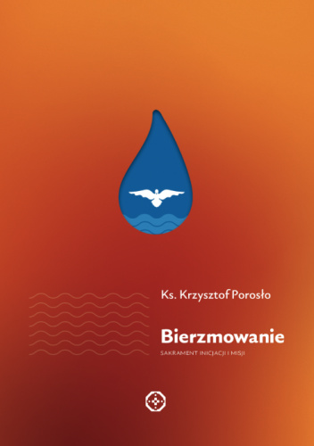 Bierzmowanie. Sakrament inicjacji i misji