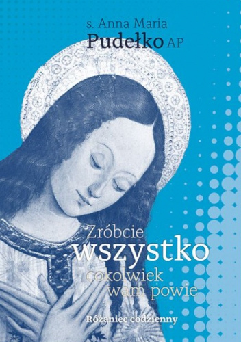 Zróbcie wszystko, cokolwiek wam powie. Różaniec codzienny.