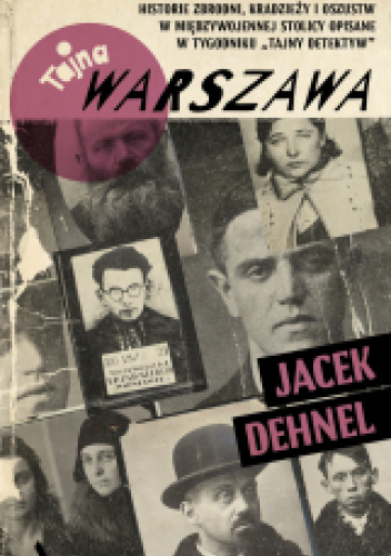 Tajna Warszawa. Czyli historie zbrodni, kradzieży i oszustw w międzywojennej stolicy opisane w tygodniku „Tajny Detektyw”