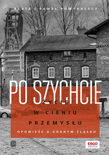 Po szychcie. Życie w cieniu przemysłu. Opowieść o Górnym Śląsku