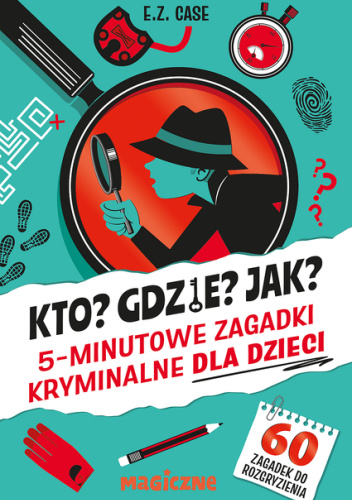 Kto? Gdzie? Jak? 5-minutowe zagadki kryminalne dla dzieci