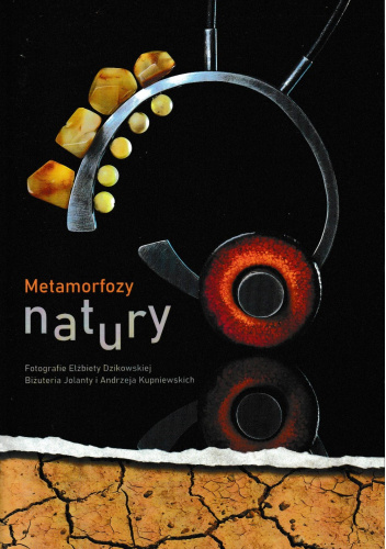 Metamorfozy natury. Fotografie Elżbiety Dzikowskiej, biżuteria Jolanty i Andrzeja Kupniewskich