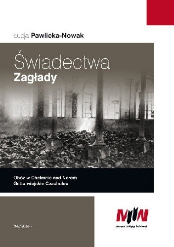 Świadectwa Zagłady. Obóz w Chełmnie nad Nerem. Getto wiejskie Czachulec