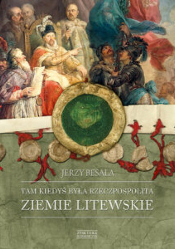 Tam kiedyś była Rzeczpospolita. Ziemie litewskie