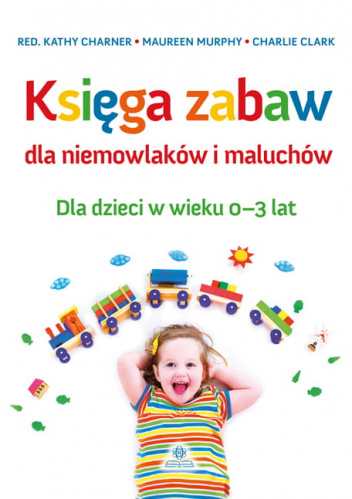 Księga zabaw dla niemowlaków i maluchów Dla dzieci w wieku 0-3 lat