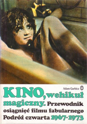 Kino, wehikuł magiczny. Przewodnik osiągnięć filmu fabularnego. Podróż czwarta 1967-1973