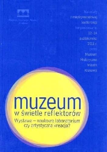 Muzeum w świetle reflektorów. Wystawa – naukowe laboratorium czy artystyczna kreacja