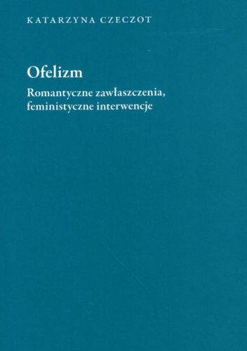 Ofelizm. Romantyczne zawłaszczenia, feministyczne interwencje