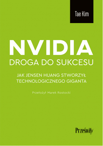 Nvidia. Droga do sukcesu. Jak Jensen Huang stworzył technologicznego giganta