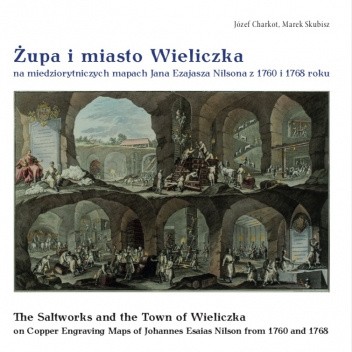 Żupa i miasto Wieliczka na miedziorytniczych mapach Jana Ezajasza Nilsona z 1760 i 1768 roku / The Saltworks and the Town of Wieliczka on Copper Engraving Maps of Johannes Esaias Nilson from 1760 and 1768