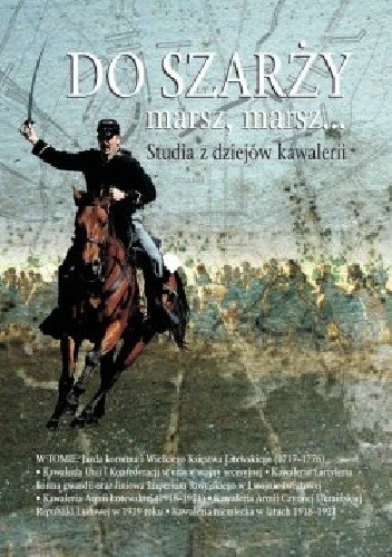 Do szarży marsz, marsz... Studia z dziejów kawalerii. Tom 1
