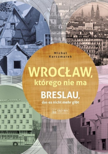 Wrocław, którego nie ma. Breslau das est nicht mehr gibt