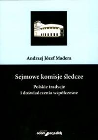 Sejmowe komisje śledcze. Polskie tradycje i doświadczenia współczesne
