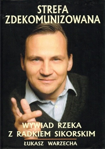 Strefa Zdekomunizowana - Wywiad rzeka z Radosławem Sikorskim
