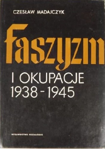 Faszyzm i okupacje 1938-1945. Wykonywanie okupacji przez państwa Osi w Europie, t.1. : Ukształtowanie się zarządów okupacyjnych