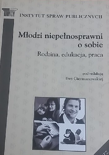 Młodzi niepełnosprawni o sobie. Rodzina, edukacja, praca