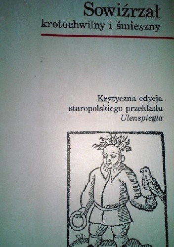 Sowiźrzał krotochwilny i śmieszny: krytyczna edycja staropolskiego przekładu "Ulenspiegla"