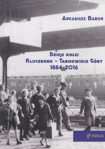 Dzieje kolei Kluczbork - Tarnowskie Góry 1884-2016 (przez Olesno - Lubliniec)