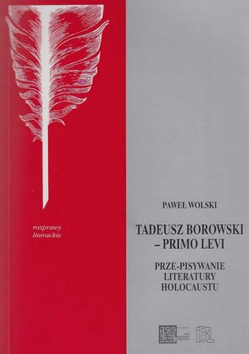 Tadeusz Borowski - Primo Levi. Prze-pisywanie literatury Holocaustu