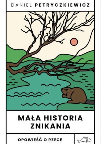 Mała historia znikania. Opowieść o Rzece