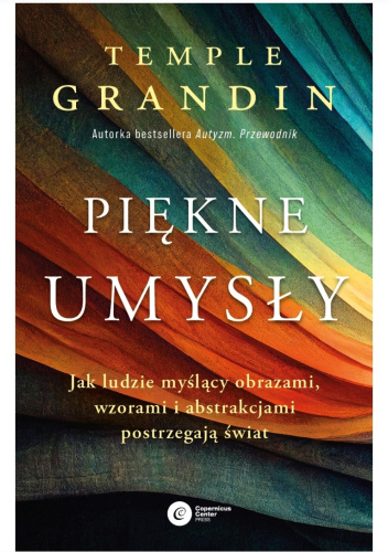 Piękne umysły. Jak ludzie myślący obrazami, wzorami i abstrakcjami postrzegają świat