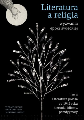 Literatura a religia – wyzwania epoki świeckiej. Tom 2 Literatura polska po 1945 r. – kierunki, idiomy, paradygmaty