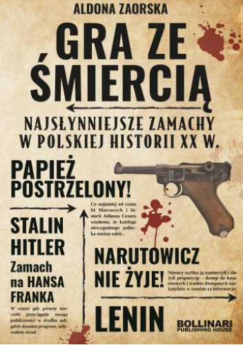 Gra ze śmiercią. Najsłynniejsze zamachy w polskiej historii XX w.
