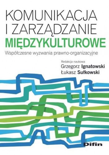Komunikacja i zarządzanie międzykulturowe. Współczesne wyzwania prawno-organizacyjne